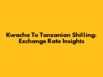 Kwacha To Tanzanian Shilling: Exchange Rate Insights