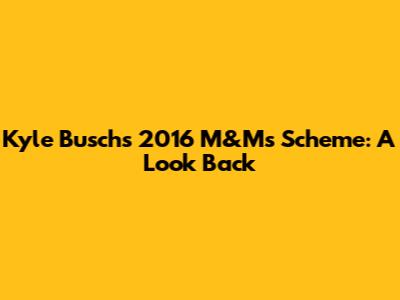 Kyle Busch's 2016 M&M's Scheme: A Look Back