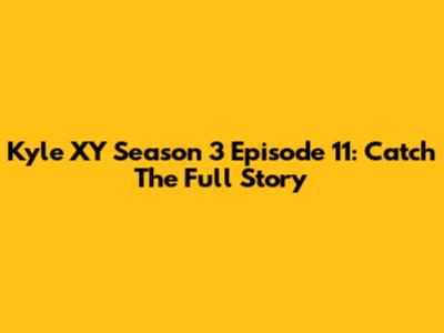 Kyle XY Season 3 Episode 11: Catch The Full Story