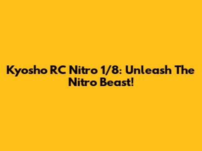 Kyosho RC Nitro 1/8: Unleash The Nitro Beast!