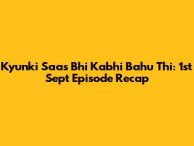 Kyunki Saas Bhi Kabhi Bahu Thi: 1st Sept Episode Recap