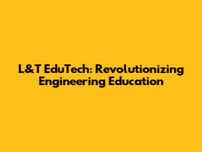 L&T EduTech: Revolutionizing Engineering Education