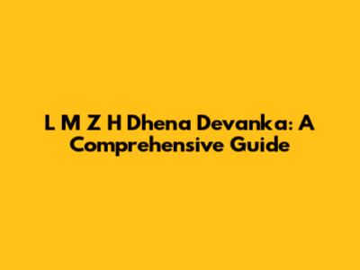 L M Z H Dhena Devanka: A Comprehensive Guide