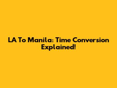 LA To Manila: Time Conversion Explained!