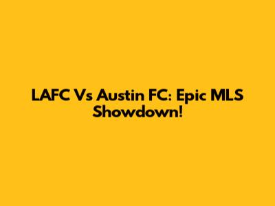 LAFC Vs Austin FC: Epic MLS Showdown!