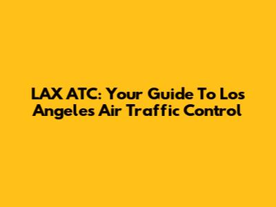 LAX ATC: Your Guide To Los Angeles Air Traffic Control
