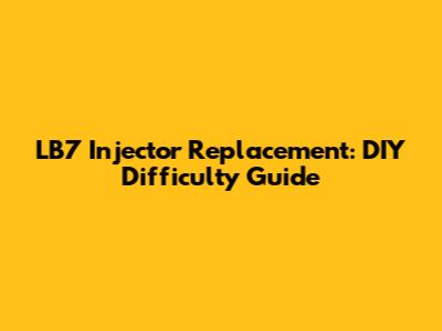 LB7 Injector Replacement: DIY Difficulty Guide