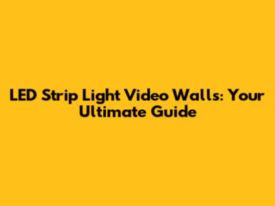 LED Strip Light Video Walls: Your Ultimate Guide