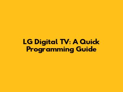 LG Digital TV: A Quick Programming Guide