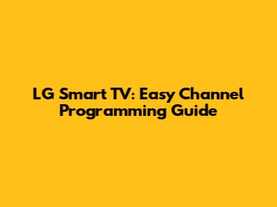 LG Smart TV: Easy Channel Programming Guide