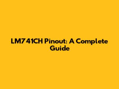LM741CH Pinout: A Complete Guide