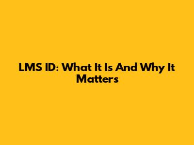 LMS ID: What It Is And Why It Matters