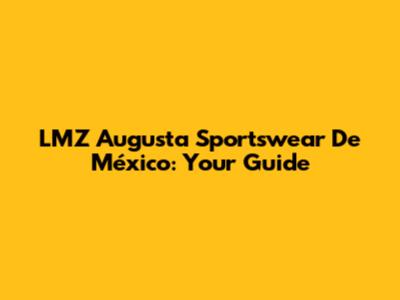 LMZ Augusta Sportswear De México: Your Guide