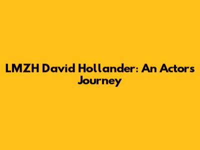 LMZH David Hollander: An Actor's Journey