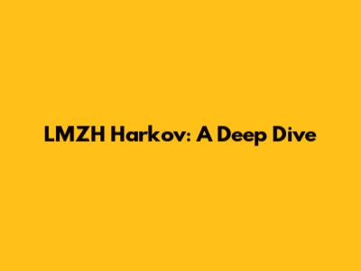 LMZH Harkov: A Deep Dive
