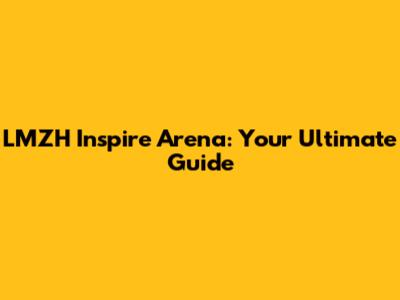 LMZH Inspire Arena: Your Ultimate Guide