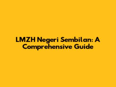 LMZH Negeri Sembilan: A Comprehensive Guide