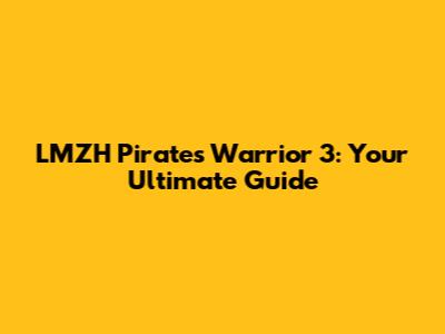 LMZH Pirates Warrior 3: Your Ultimate Guide