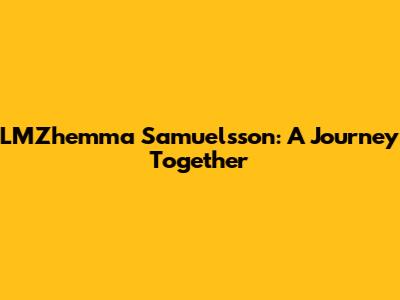 LMZhemma Samuelsson: A Journey Together