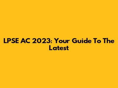 LPSE AC 2023: Your Guide To The Latest
