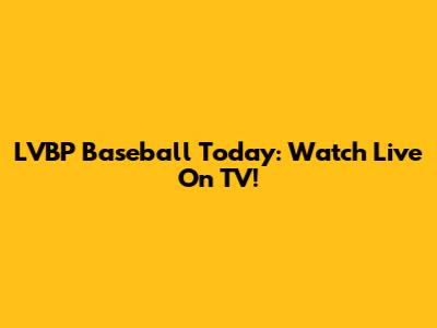 LVBP Baseball Today: Watch Live On TV!