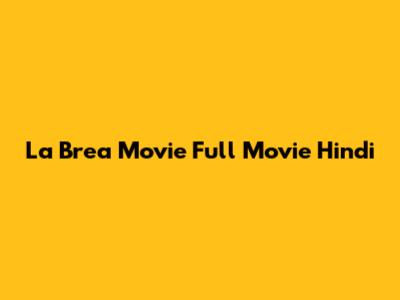 La Brea Movie Full Movie Hindi