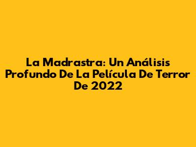 La Madrastra: Un Análisis Profundo De La Película De Terror De 2022