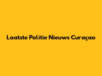 Laatste Politie Nieuws Curaçao