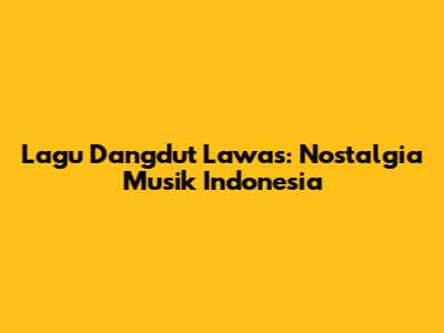 Lagu Dangdut Lawas: Nostalgia Musik Indonesia