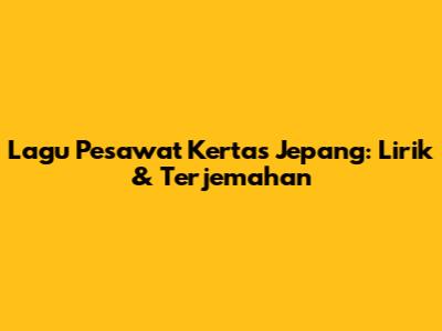 Lagu Pesawat Kertas Jepang: Lirik & Terjemahan