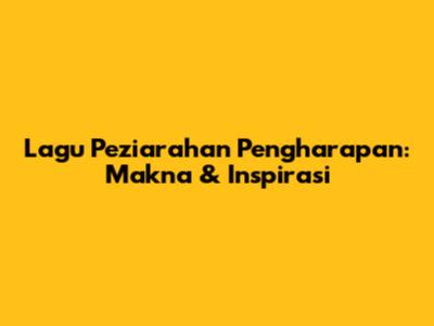 Lagu Peziarahan Pengharapan: Makna & Inspirasi