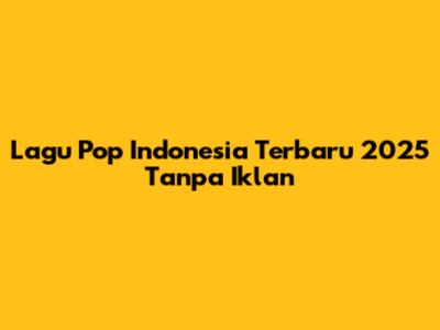 Lagu Pop Indonesia Terbaru 2025 Tanpa Iklan