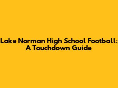 Lake Norman High School Football: A Touchdown Guide