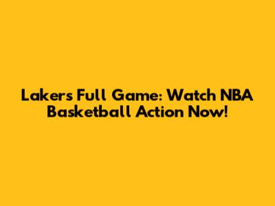 Lakers Full Game: Watch NBA Basketball Action Now!