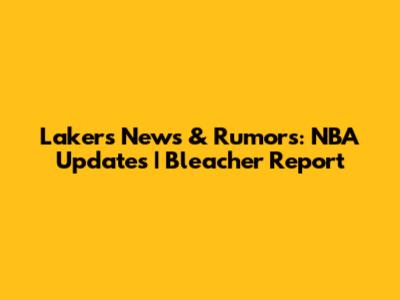 Lakers News & Rumors: NBA Updates | Bleacher Report