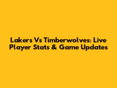Lakers Vs Timberwolves: Live Player Stats & Game Updates