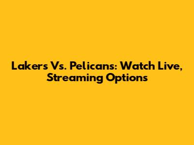 Lakers Vs. Pelicans: Watch Live, Streaming Options