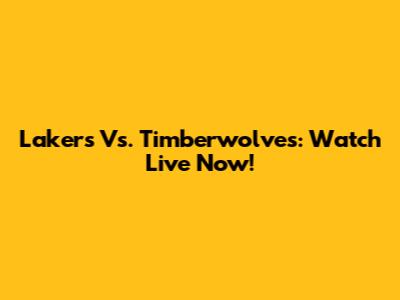 Lakers Vs. Timberwolves: Watch Live Now!