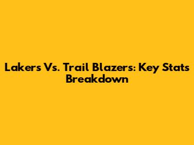 Lakers Vs. Trail Blazers: Key Stats Breakdown