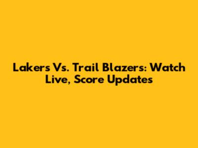 Lakers Vs. Trail Blazers: Watch Live, Score Updates
