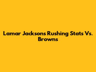 Lamar Jackson's Rushing Stats Vs. Browns