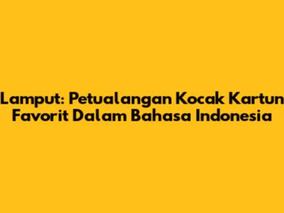 Lamput: Petualangan Kocak Kartun Favorit Dalam Bahasa Indonesia
