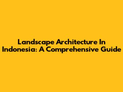 Landscape Architecture In Indonesia: A Comprehensive Guide