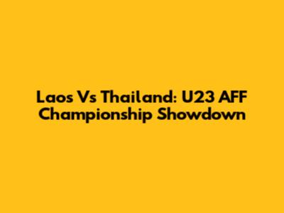 Laos Vs Thailand: U23 AFF Championship Showdown