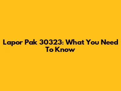 Lapor Pak 30323: What You Need To Know