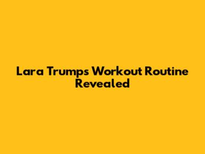 Lara Trump's Workout Routine Revealed