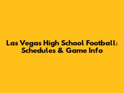 Las Vegas High School Football: Schedules & Game Info