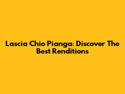 Lascia Ch'io Pianga: Discover The Best Renditions