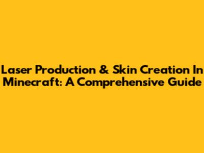 Laser Production & Skin Creation In Minecraft: A Comprehensive Guide