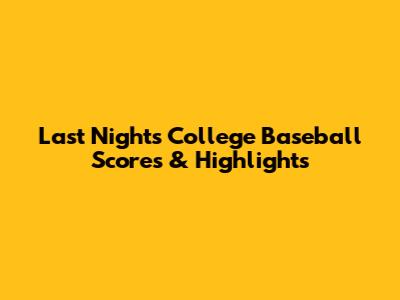 Last Night's College Baseball Scores & Highlights